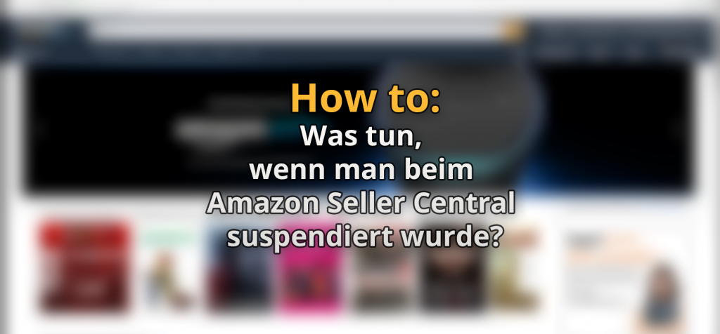 Was tun, wenn man beim Amazon Seller Central suspendiert wurde?