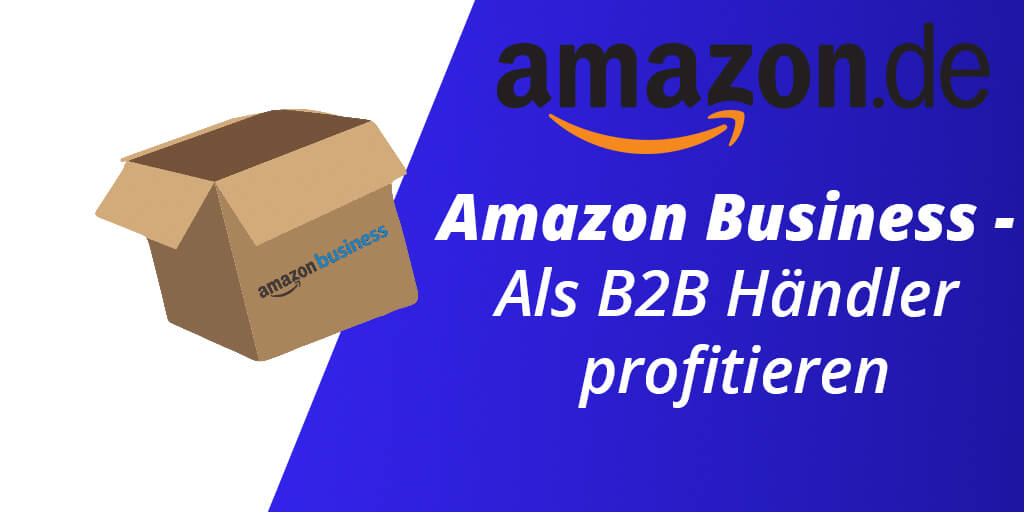 Amazon Business – Benefit as a B2B Merchant