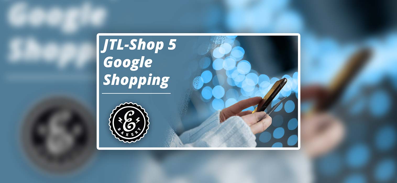 JTL-Shop 5 Marketing – Google Shopping für JTL-Shop einrichten