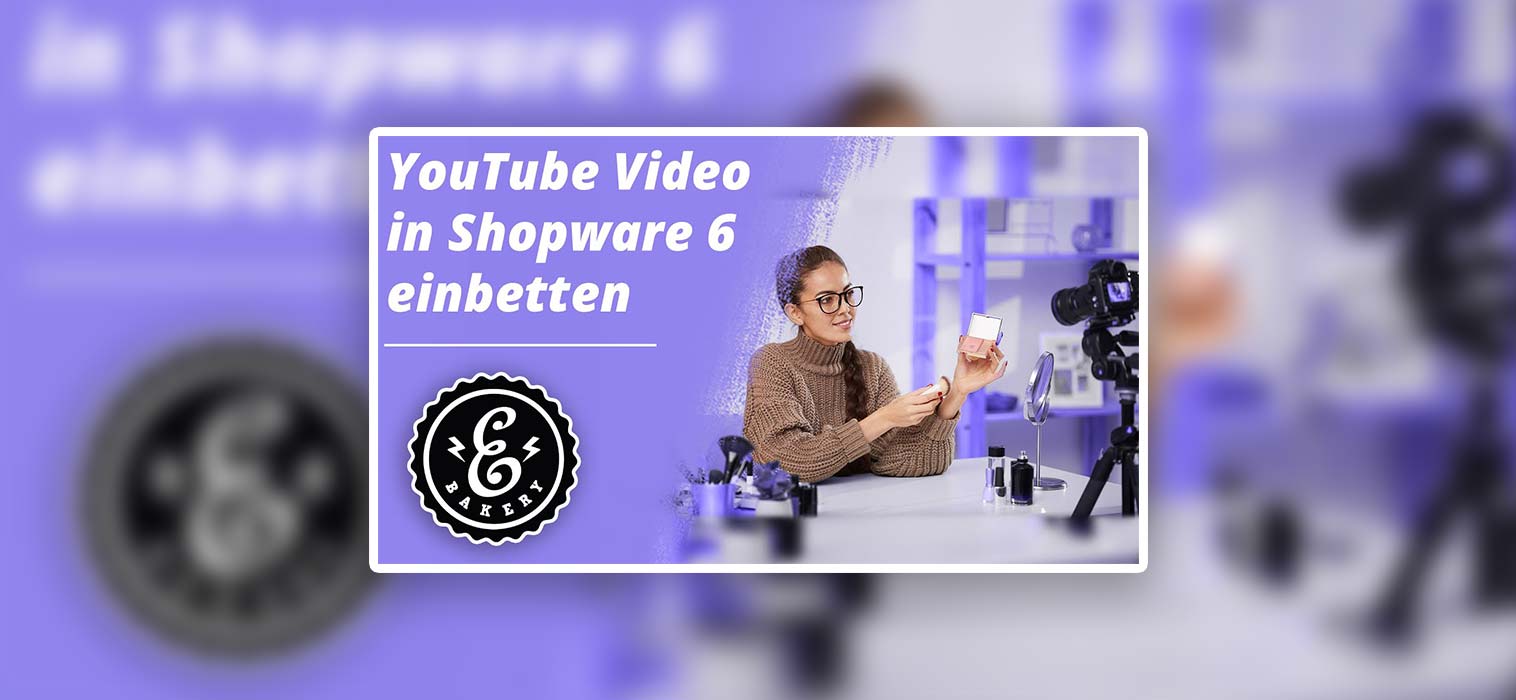 YouTube Video in Shopware 6 einbinden – Wir erklären es
