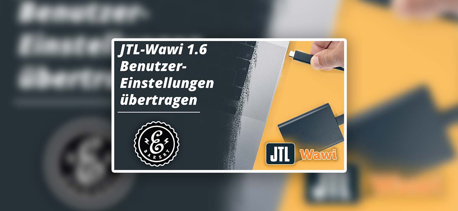 JTL-Wawi 1.6 Benutzer-Einstellungen übertragen –  So geht’s