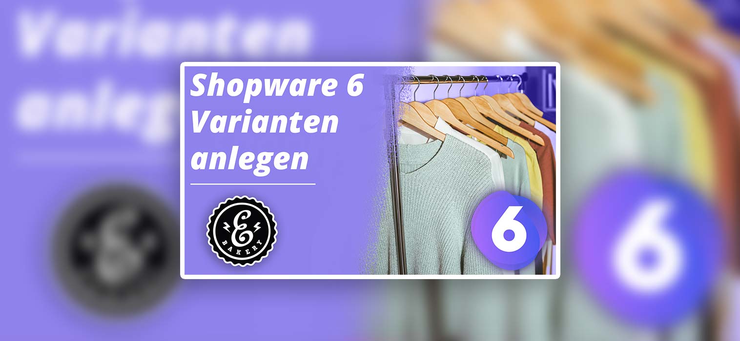 Shopware 6 Varianten anlegen – So legst du Variantenartikel an