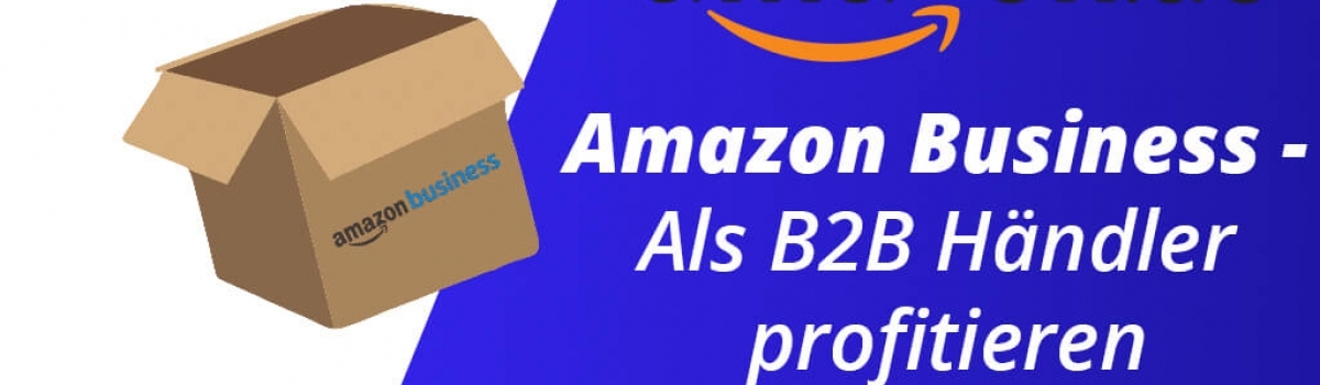 Amazon Business – Als B2B Händler profitieren