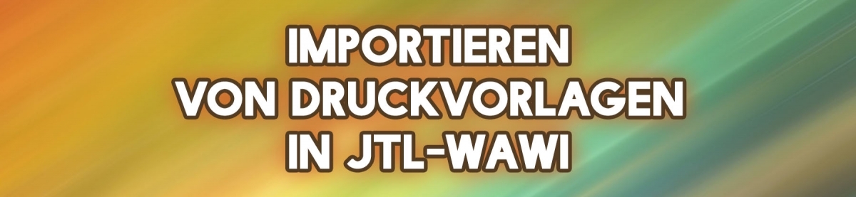 Importieren von Druckvorlagen in JTL-Wawi