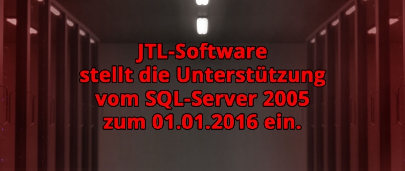 JTL-Software stellt die Unterstützung vom SQL-Server 2005 zum 01.01.2016 ein.