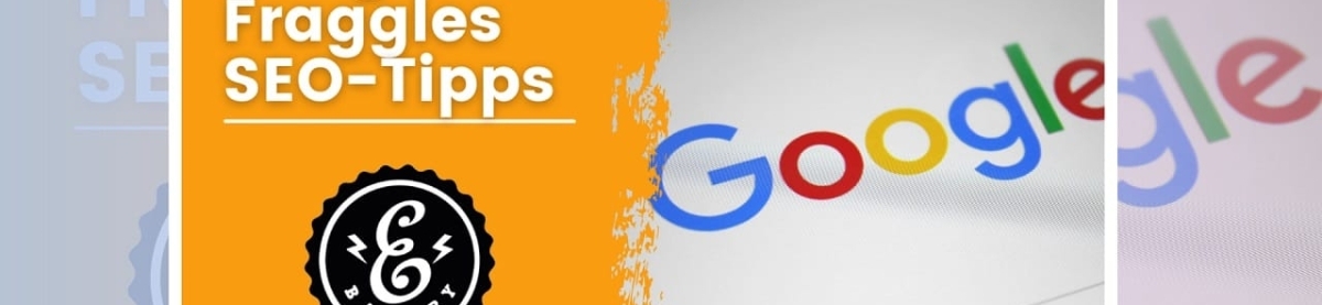 Google Fraggles: Praktische SEO Tipps