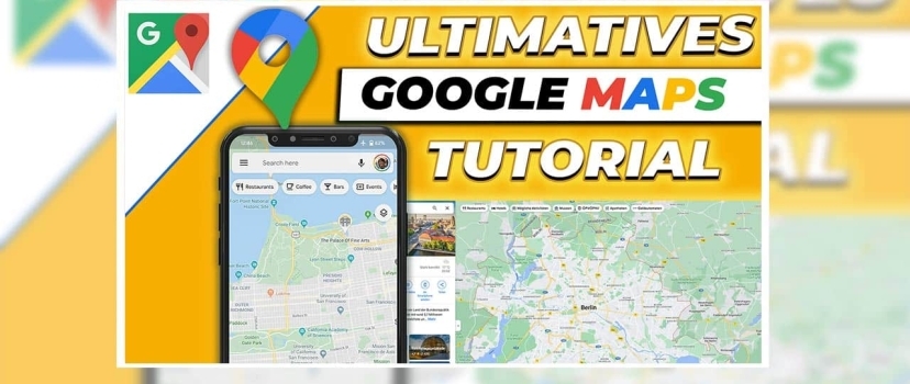 Google Maps – The Ultimate Tutorial 2023