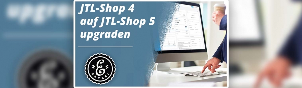 JTL-Shop 4 auf JTL-Shop 5 upgraden – Das gilt es zu beachten