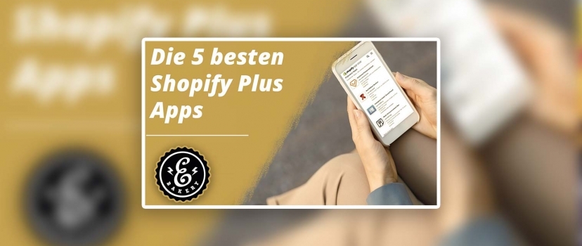 Shopify Plus Apps – The 5 Best Shopify Plus Apps